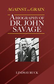 Against the grain : a biography of Dr. John Savage cover image