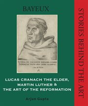 Lucas cranach the elder,martin luther, and the art of the reformation cover image