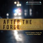 After the force: true cases and investigations by law enforcement officers cover image