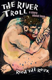 The river troll. A Story About Love cover image