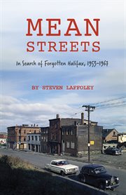 Mean streets : in search of forgotten Halifax, 1953-1967 cover image