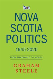 Nova Scotia politics, 1945-2020 : from Macdonald to McNeil cover image