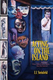 Acting on the Island : and other Prince Edward Island stories, new and selected cover image