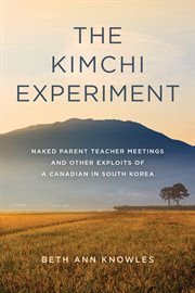 The kimchi experiment : naked parent teacher meetings and other exploits of a Canadian in South Korea cover image