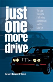 Just one more drive : the true story of a stuttering homosexual and his race car cover image