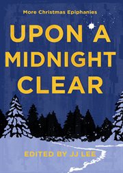 Upon a Midnight Clear : More Christmas Epiphanies cover image
