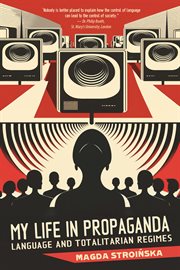 My Life in Propaganda : Language and Totalitarian Regimes. Reflections cover image