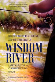 Wisdom River : Meditations on Fly Fishing and Life Midstream cover image