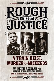 Rough & Messy Justice : A Train Heist, Murder & Misdeeds cover image