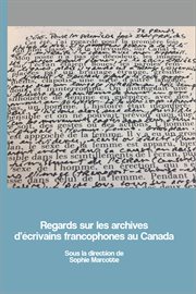 Regards sur les archives d'écrivains francophones au Canada cover image