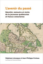 L'avenir du passé. Identité, mémoire et récits de la jeunesse québécoise et franco-ontarienne cover image