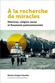 À la recherche de miracles. Pèlerines, religion vécue et la Roumanie postcommuniste cover image
