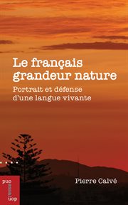 Le Français Grandeur Nature : Portrait Et Défense D'une Langue Vivante cover image