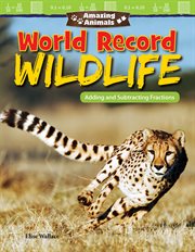 Amazing Animals : World Record Wildlife. Adding and Subtracting Fractions cover image