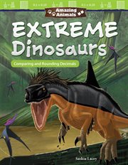 Amazing Animals : Extreme Dinosaurs. Comparing and Rounding Decimals cover image