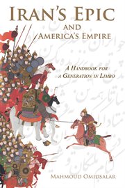 Iran's epic and America's empire : a handbook for a generation in limbo cover image