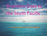 Grandma goes to the south pacific. A Voyage of Appreciation cover image