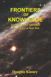 Frontiers of knowledge : scientific and spiritual sources for a new era cover image