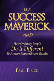 Be a success maverick by doing it differently: how ordinary people do it different to achieve ext cover image