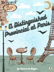 A distinguished provincial at Paris = : (Un grand homme de province à Paris) cover image