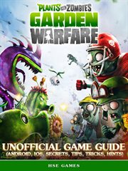 Plants vs zombies Garden warfare : unofficial game guide : Android, iOS, secrets, tips, tricks, hints cover image