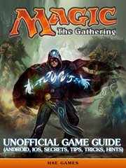 Magic the gathering unofficial game guide : (Android, Ios, secrets, tips, tricks, hints) cover image
