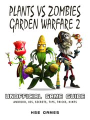 Plants vs zombies garden warfare 2 unofficial game guide android, ios, secrets, tips, tricks, hints cover image