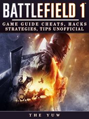Battlefield 1 : game guide cheats, hacks, strategies, tips unofficial cover image