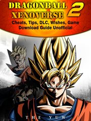 Dragonball Xenoverse 2 : cheats, tips, DLC, wishes, game download guide : unofficial cover image