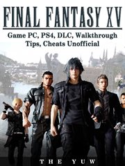 Final fantasy xv game pc, ps4, dlc, walkthrough tips, cheats unofficial cover image