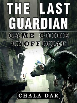 The Last Guardian Game Guide Unofficial Kalamazoo Public Library