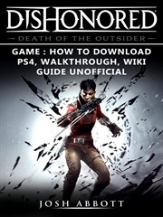 Dishonored death of the outsider game: how to download, ps4, walkthrough, wiki, guide unofficial cover image
