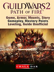 Guild wars 2 path of fire. Game, Armor, Mounts, Story, Gameplay, Mastery Points, Leveling, Guide Unofficial cover image