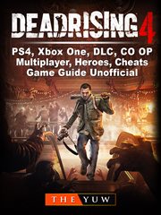 Dead rising 4, ps4, xbox one, dlc, co op, multiplayer, heroes, cheats, game guide unofficial cover image