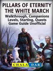 Pillars of eternity the white march. Walkthrough, Companions, Levels, Starting, Quests, Game Guide Unofficial cover image
