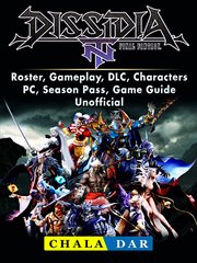 Dissidia final fantasy nt, roster, gameplay, dlc, characters, pc, season pass, game guide unofficial cover image