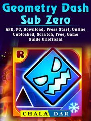 Geometry dash sub zero. APK, PC, Download, Press Start, Online, Unblocked, Scratch, Free, Game Guide Unofficial cover image