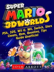 Super mario 3d world. PS4, 3DS, Wii U, Wii, Switch, Stars, Cheats, Rom, Rosalina, Tips, Guide Unofficial cover image