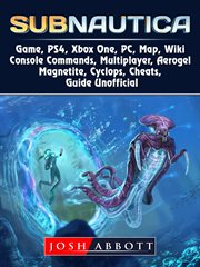 Subnautica game, ps4, xbox one. PC, Map, Wiki, Console Commands, Multiplayer, Aerogel, Magnetite, Cyclops, Cheats, Guide Unofficial cover image