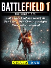 Battlefield 1 turning tides. Maps, DLC, Weapons, Gameplay, North Sea, Tips, Cheats, Strategies, Game Guide Unofficial cover image