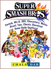Super smash brothers. Switch, Wii U, 3DS, Characters, Melee, Brawl, Tips, Cheats, Download, Game Guide Unofficial cover image