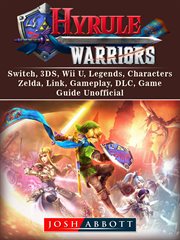 Hyrule warriors. Switch, 3DS, Wii U, Legends, Characters, Zelda, Link, Gameplay, DLC, Game Guideі cover image