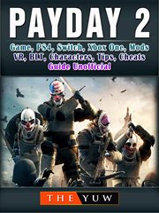 Payday 2. Game, PS4, Switch, Xbox One, Mods, VR, BLT, Characters, Tips, Cheats, Guide Unofficial cover image