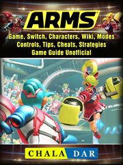 Arms. Game, Switch, Characters, Wiki, Modes, Controls, Tips, Cheats, Strategies, Game Guideі cover image