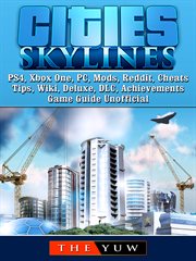 Cities skylines. PS4, Xbox One, PC, Mods, Reddit, Cheats, Tips, Wiki, Deluxe, DLC, Achievements, Game Guide Unofficia cover image