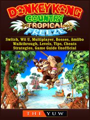 Donkey kong tropical freeze. Switch, Wii U, Multiplayer, Bosses, Amiibo, Walkthrough, Levels, Tips, Cheats, Strategies, Game Guid cover image