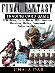 Final fantasy trading card game. TCG, Rules, Cards, Decks, Wiki, Amazon, Database, Online, Download, Guide Unofficial cover image