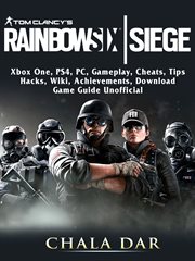 Tom clancys rainbow 6 siege. Xbox One, PS4, PC, Gameplay, Cheats, Tips, Hacks, Wiki, Achievements, Download, Game Guide Unofficia cover image