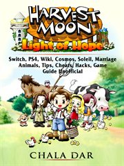 Harvest moon light of hope. Switch, PS4, Wiki, Cosmos, Soleil, Marriage, Animals, Tips, Cheats, Hacks, Game Guide Unofficial cover image