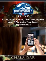 Jurassic world alive. Hacks, APK, Maps, Cheats, Dinosaurs, Hybrids, App, Mods, Tips, Game Guide Unofficial cover image